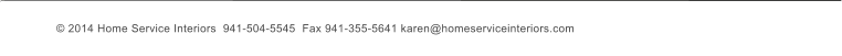  2014 Home Service Interiors  941-504-5545  Fax 941-355-5641 karen@homeserviceinteriors.com